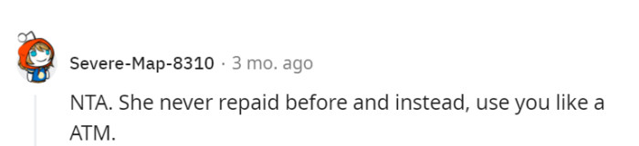 Sarah's past failure to repay and treating OP like an ATM clearly demonstrates a one-sided relationship.