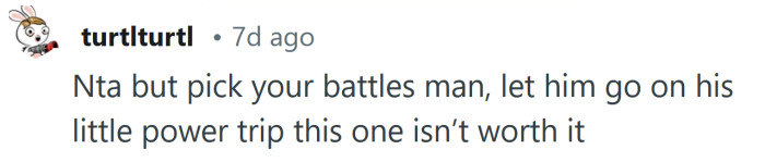 Let him have his power trip if it means that much to him.
