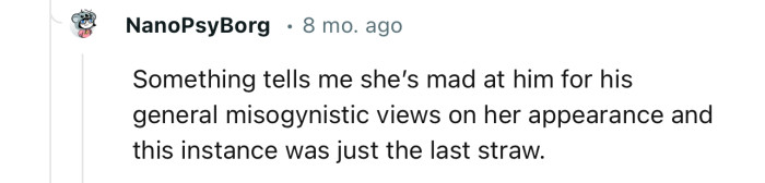 “Something tells me she’s mad at him for his general misogynistic views on her appearance.”