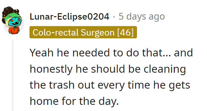Indeed, a daily trash eviction ceremony wouldn't hurt. After all, cleanliness is next to... less nagging.