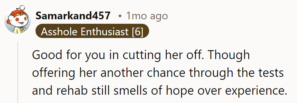 Cutting her off is bold; offering another chance smells like hope over experience.