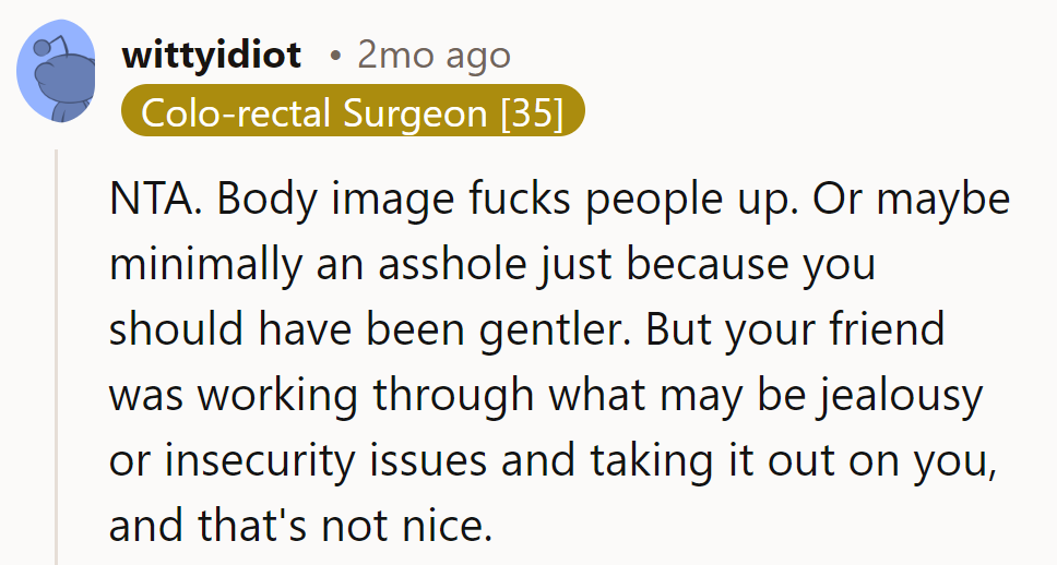 Body image is a tangled web. A bit rough, maybe, but her friend's envy shouldn't be her sparring partner.