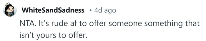 It's rude of her to offer something that isn't hers.