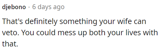 OP's wife has the power to veto that decision.