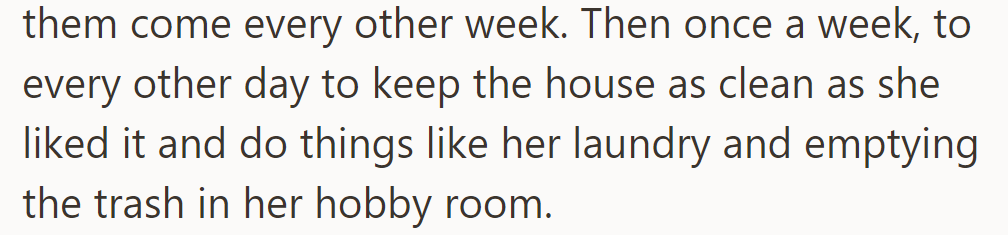 She increased the housekeeping service from biweekly to every other day for cleanliness and chores.