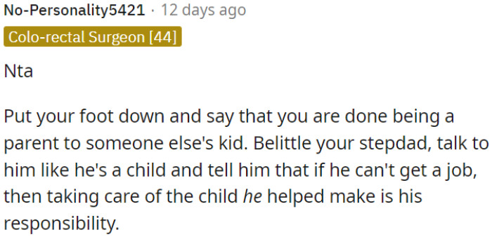 OP needs to communicate firmly with her stepdad, treat him maturely, and explain that he must take care of his own child if he's unemployed.