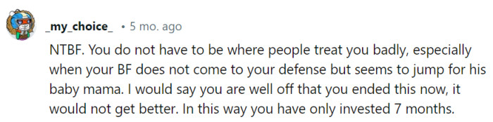 Don't stick around when the BF dances to the baby mama's tune. Exiting at 7 months is like a drama-free lease cancellation.