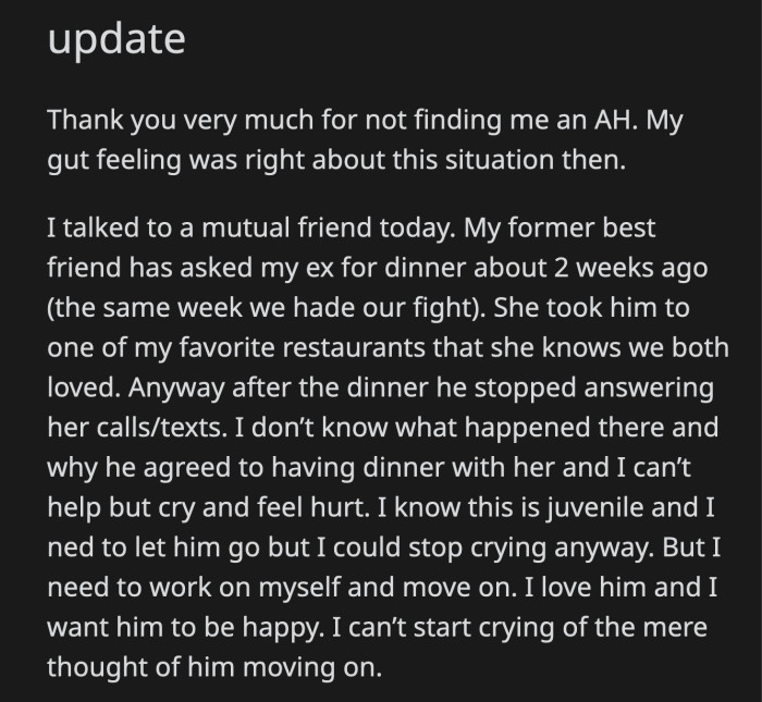 OP posted an update after the flood of comments died down. Her former best friend and her ex-boyfriend went out on a date. He hasn't responded to her calls and texts after the date. OP has no idea why.
