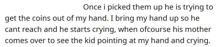 The little boy was persistent and tried to take the coins out of the OP's hand.