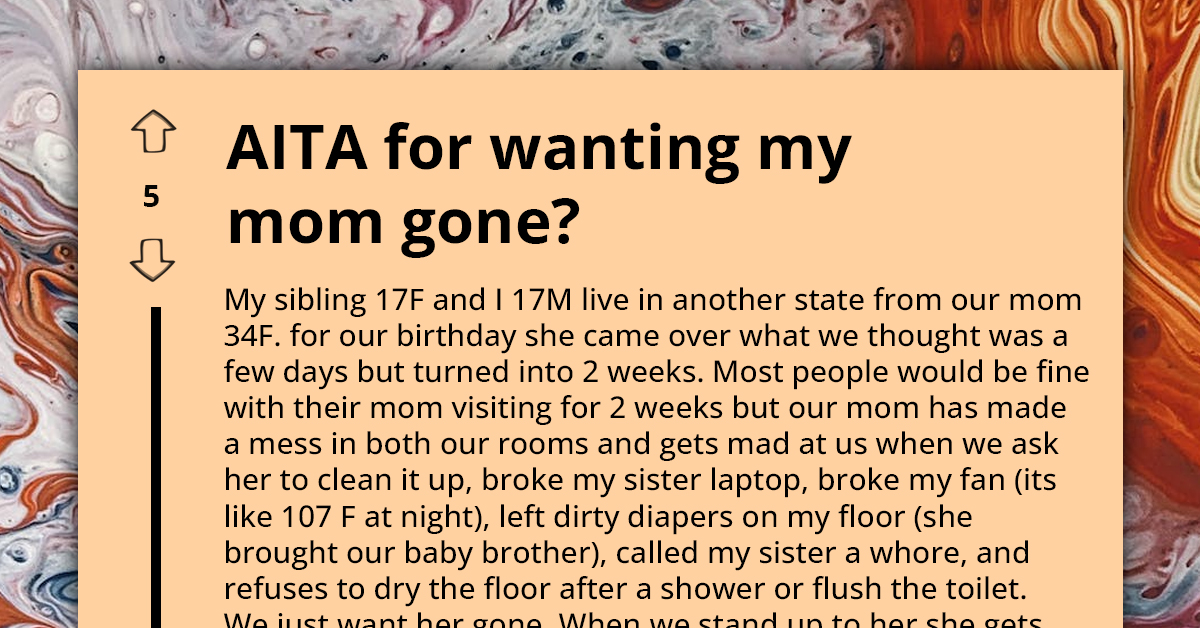 Two Teenagers Want To Kick Their Mom Out After Making A Huge Mess Of Their Home