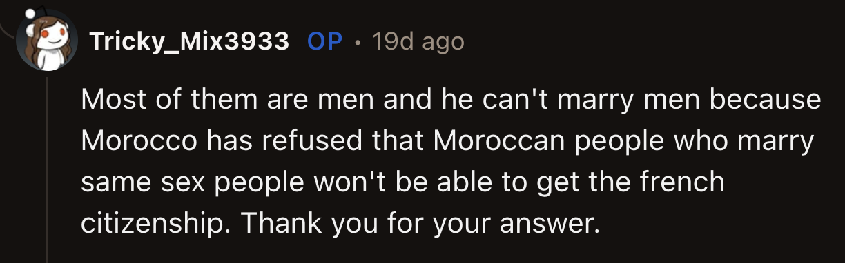 OP said most of their mutual friends are men. Based on OP's understanding, their Moroccan ex may not be eligible for French citizenship if he marries a man.