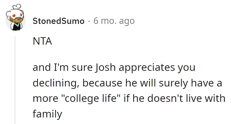 Josh must be silently grateful for the no-family-roommate policy. Embracing the full 