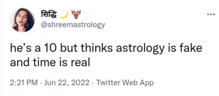 7. I'm sorry, but this is a no-go for me. You're a 0 then. You don't have to believe in astrology, but you have to know that time isn't real.