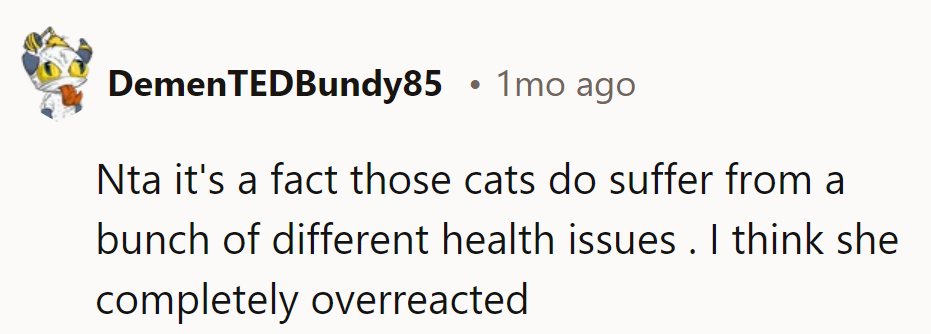 NTA—fact: those cats have health issues. Her overreaction is the real problem here.