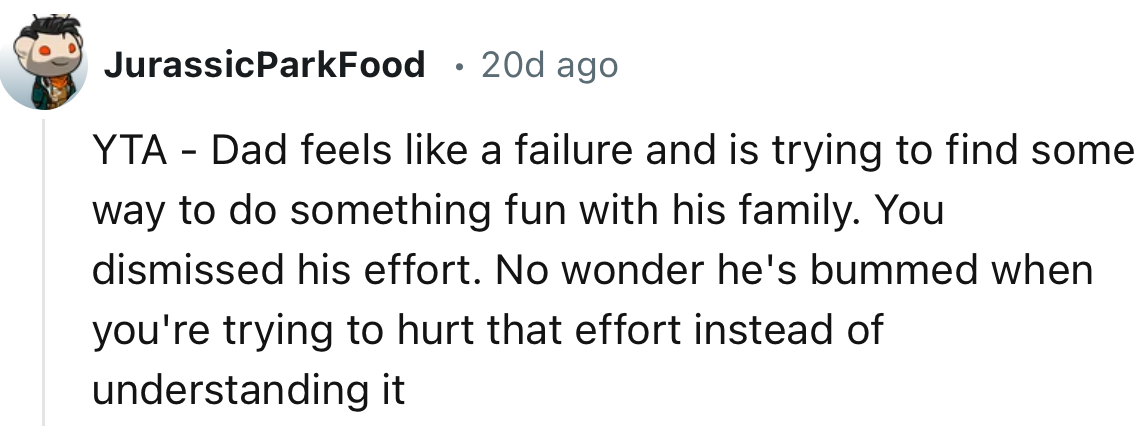 8. “You dismissed his effort. No wonder he's bummed when you're trying to hurt that effort instead of understanding it.”