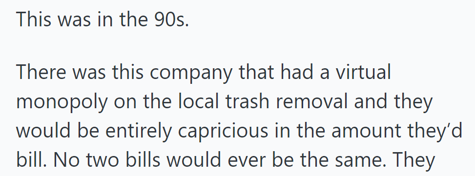 In the 90s, a local trash removal company held a virtual monopoly, billing inconsistently and arbitrarily.