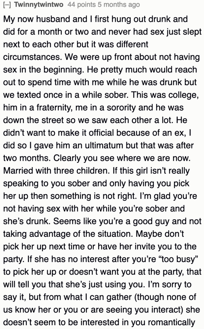 The girl doesn't have the will to talk to the OP when she's sober; it will never work out with her if he decides to pursue her.