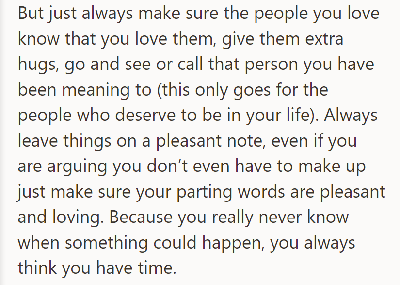 Always show love to those who matter—give hugs, reach out, and leave on a positive note...