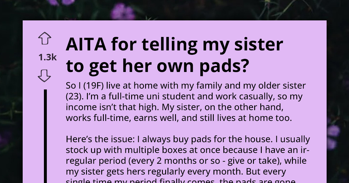 Sister Tells Older Sibling to Buy Her Own Pads After Repeatedly Using Hers Without Replacing