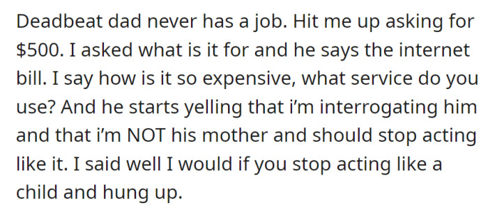 Deadbeat Dad Asked for $500 for Internet, Got Defensive When Questioned, Accused Responder of Acting Like a Parent. Responder Told Him to Stop Acting Like a Child and Hung Up.