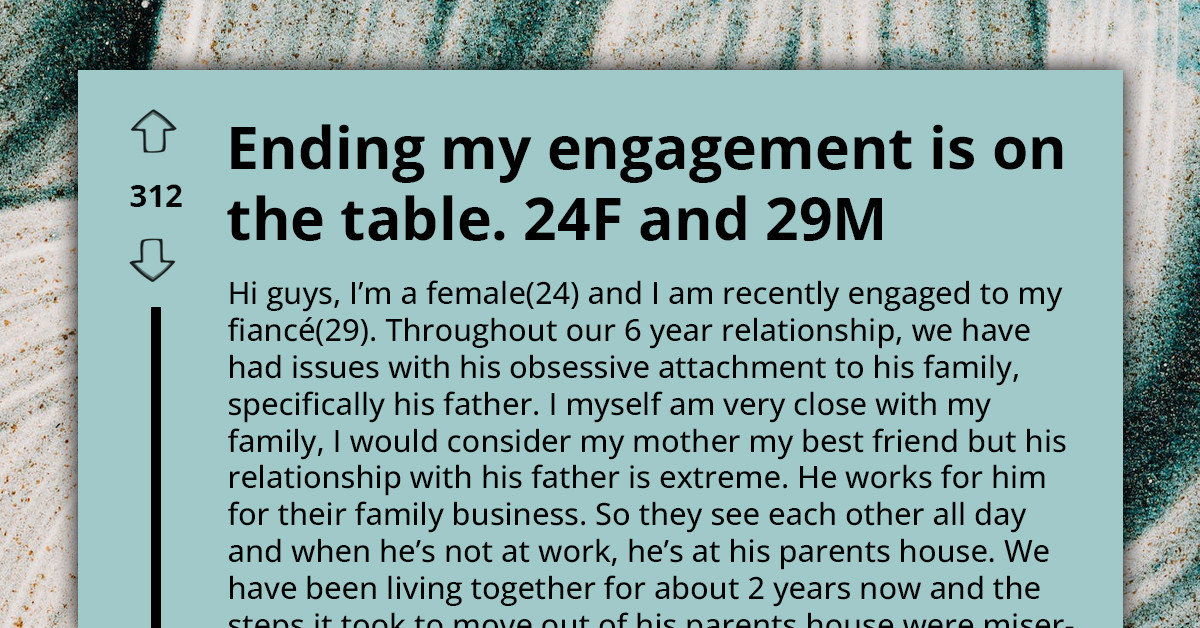 Heartbroken Redditor Asks If She Should End Her Engagement With Her Family-Obsessed Fiancé
