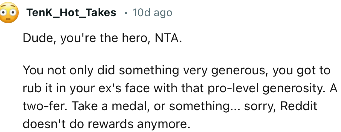 “You not only did something very generous, you got to rub it in your ex's face with that pro-level generosity.”