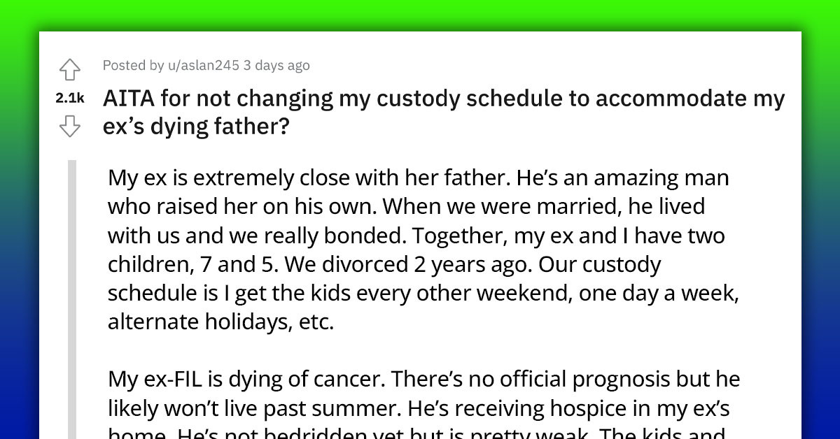 Man Refuses to Change Custody Schedule to Accommodate His Ex-Wife's Dying Father, Gets Called Selfish and Unkind