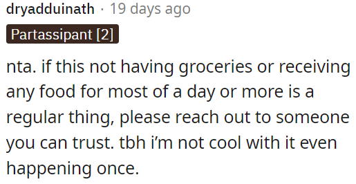 If going without groceries or food for most of the day is common, OP should talk to someone she trusts.