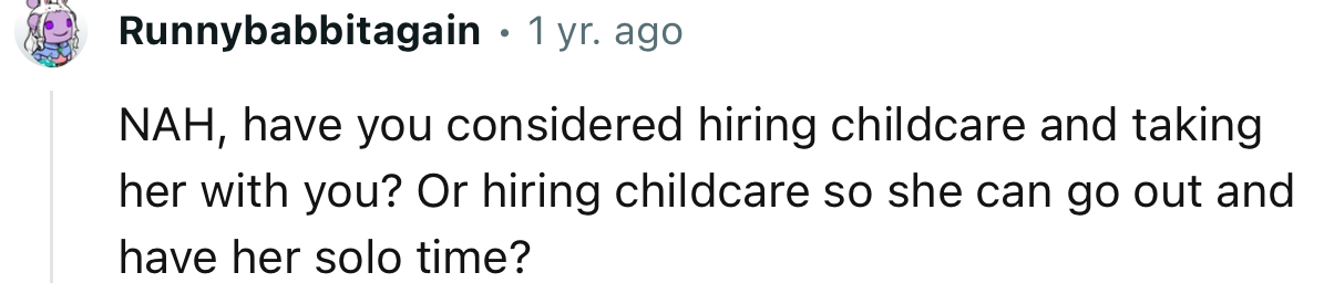 “NAH, Have You Considered Hiring Childcare and Taking Her with You?”