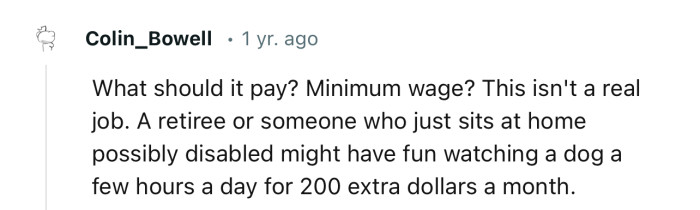 “A retiree or someone who just sits at home, possibly disabled, might have fun watching a dog a few hours a day.”