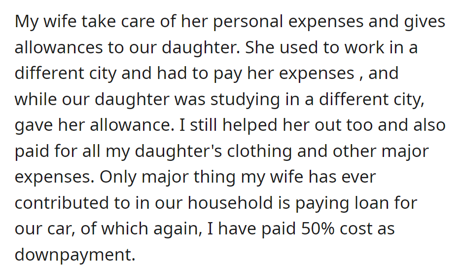 Wife handles personal and daughter's expenses. OP covered education, major costs, and contributed 50% to the car down payment.