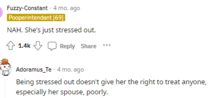 The wife might just be stressed and taking it out on him, but some people feel that this isn't a good enough excuse to treat her husband this way.