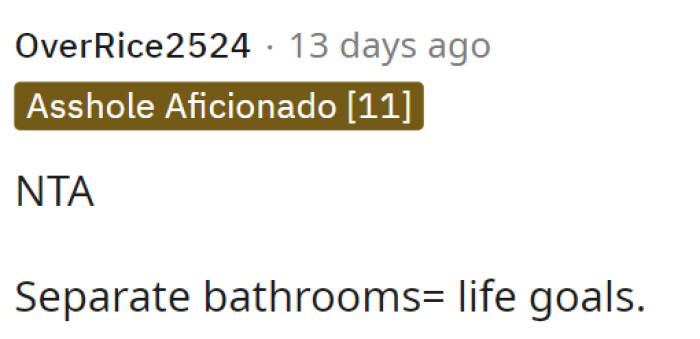 It seems like OP has become a bit of a relationship goal after sharing this info about their separate bathrooms.