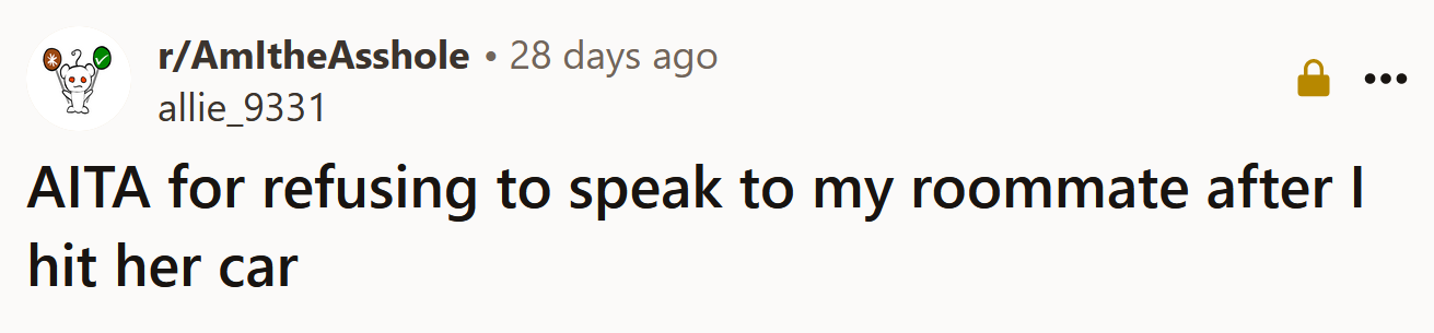 The Redditor asked if she's an a**hole for refusing to speak to her roommate after she hit her car.