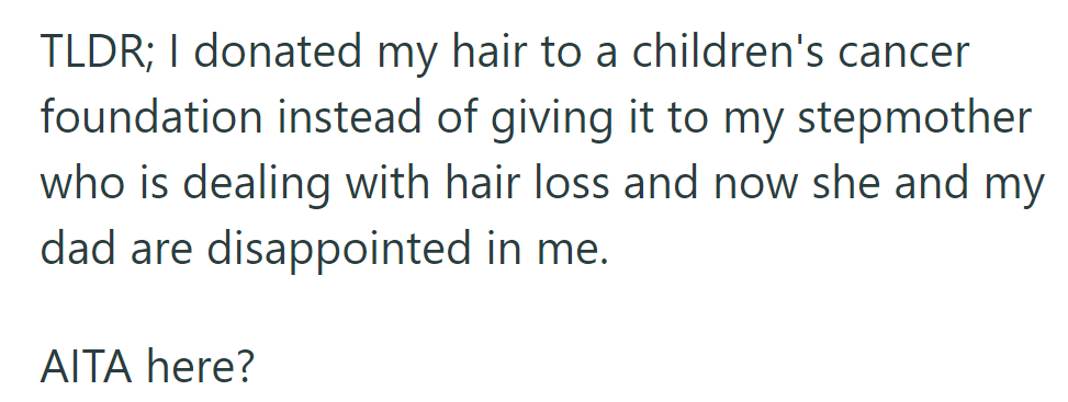 TLDR: Donated hair to kids' cancer foundation, not stepmom with hair loss. Now both she and dad are disappointed.