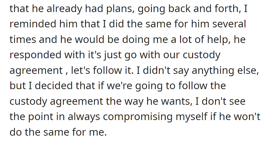 He refused to change plans, sticking to the custody agreement. She felt uncompensated for past compromises and did not pursue further negotiation.