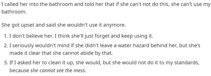 He tells her that she needs to stop using his restroom if she can't clean up and then lists what happened next with her reaction.