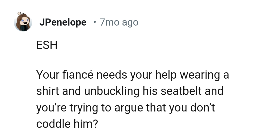 The OP is trying to argue that he doesn't coddle the fiancé