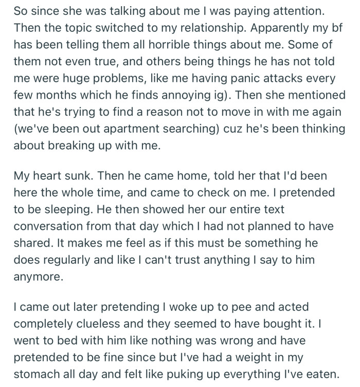 OP overheard her friend saying awful things about her. In addition, she found out that her boyfriend has been secretly trying to end their relationship