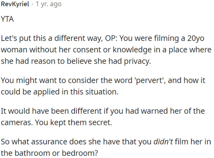Considering that the cameras were hidden from view, her concern is justified that they may have been placed in inappropriate locations such as the restroom or bedroom.