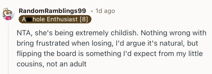 “NTA, she's being extremely childish. Nothing wrong with bring frustrated when losing.”