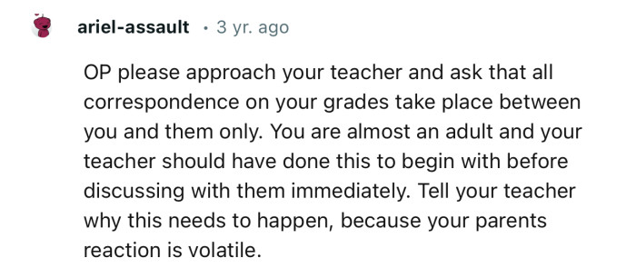 OP please approach your teacher and ask that all correspondence on your grades take place between you and them only.