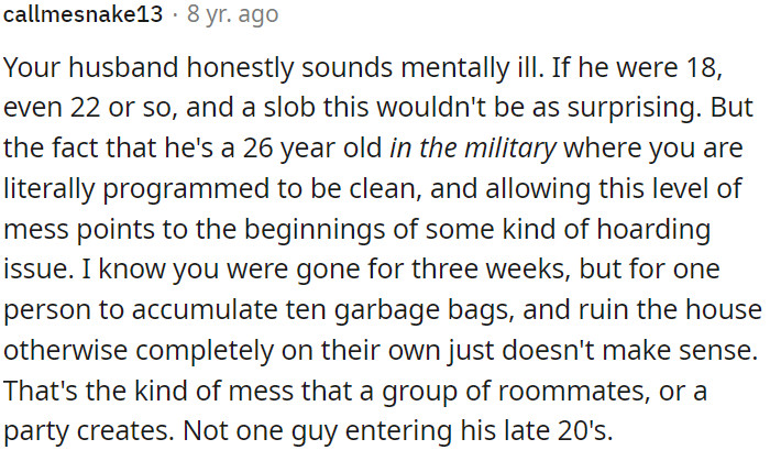 Given his age and military background, his level of messiness seems unusual and may indicate underlying issues, possibly related to hoarding.