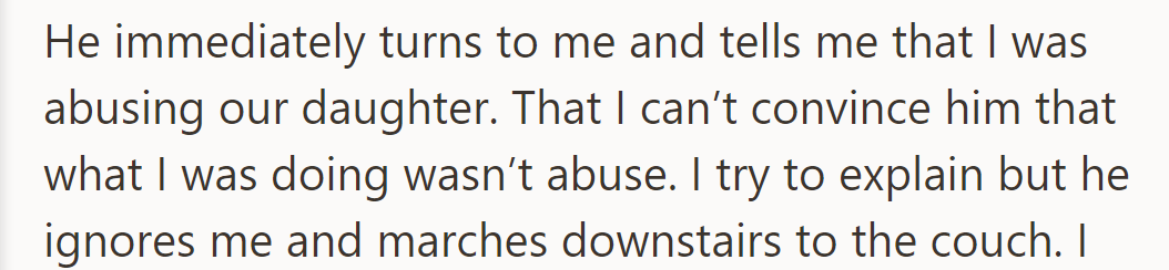 He accuses her of abuse, ignores her explanations, and goes downstairs to the couch.