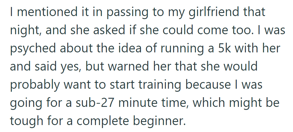 OP told his girlfriend about the 5K race; she wanted to join. He agreed but cautioned her about the sub-27 minute target time.