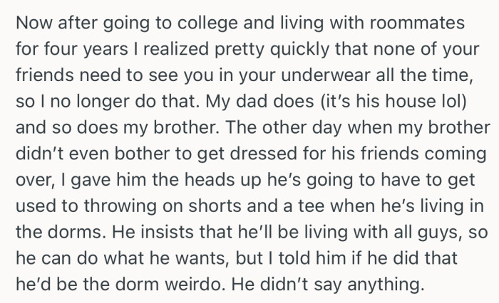 He told his brother that he needs to start learning how to get dressed around his fellow guys when he gets to college, or he’ll be seen as a weirdo