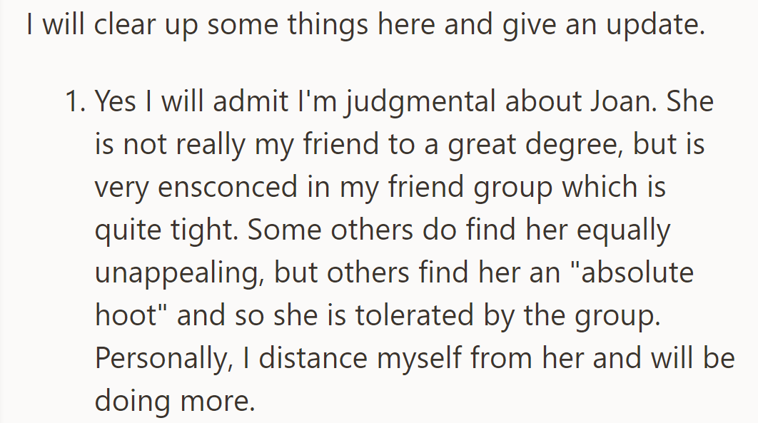 She admits to being judgmental about Joan, who is tolerated in her tight friend group. She plans to distance herself further.