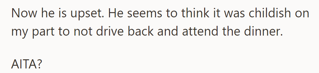 He's upset, deeming her refusal to return childish. Was she in the wrong for this?