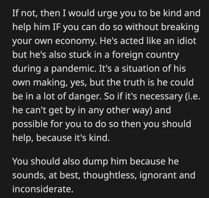 OP can help him just to make sure that he is safe, but it's time to rethink the status of their relationship after that.
