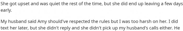 She mentions that her husband agrees that her niece should have respected the rules, but also that OP was a bit harsh on her.